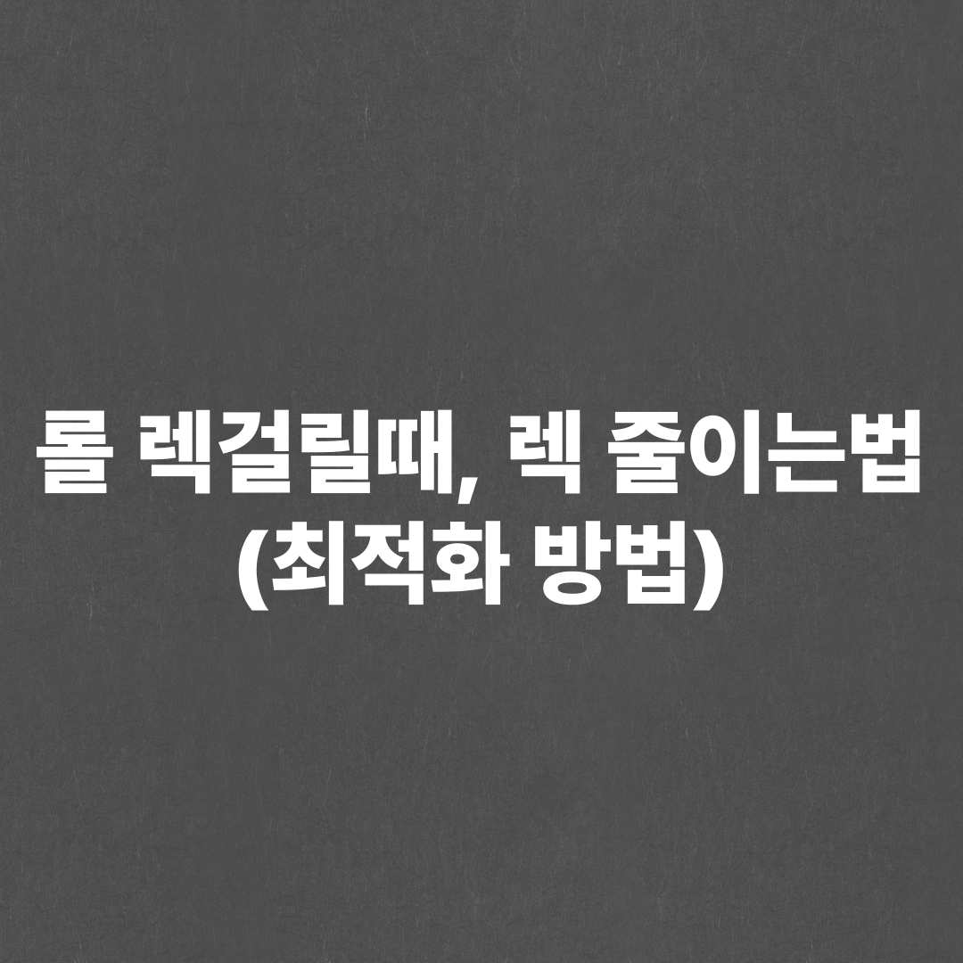 롤 렉걸릴때, 롤 렉 줄이는법 3가지 (롤 최적화 설정 방법)