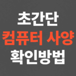 초간단 내 컴퓨터 사양 확인방법 2가지