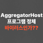 AggregatorHost 프로그램 정체, 바이러스인가??
